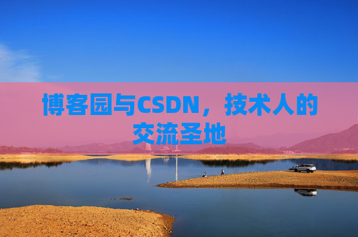 博客园与CSDN，技术人的交流圣地